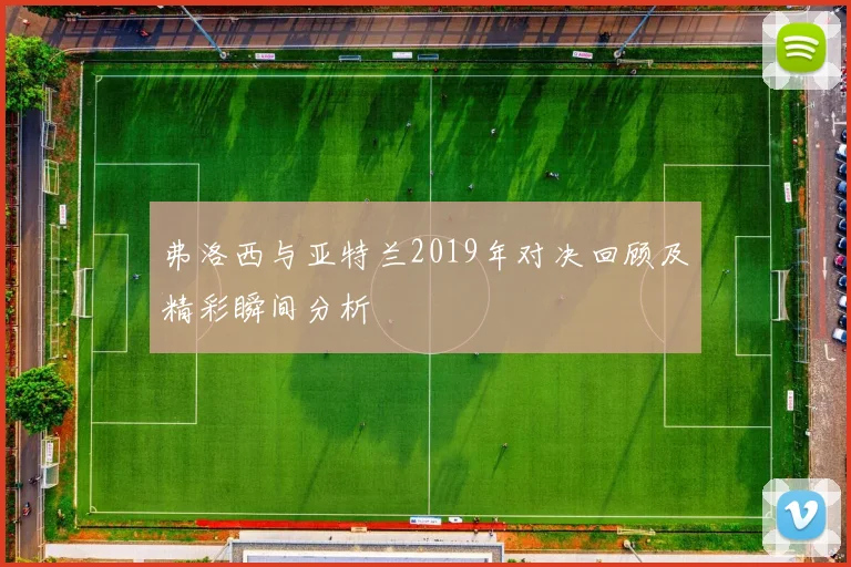 弗洛西与亚特兰2019年对决回顾及精彩瞬间分析