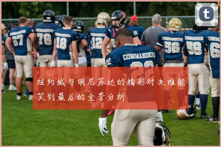 纽约城与明尼苏达的精彩对决谁能笑到最后的全景分析