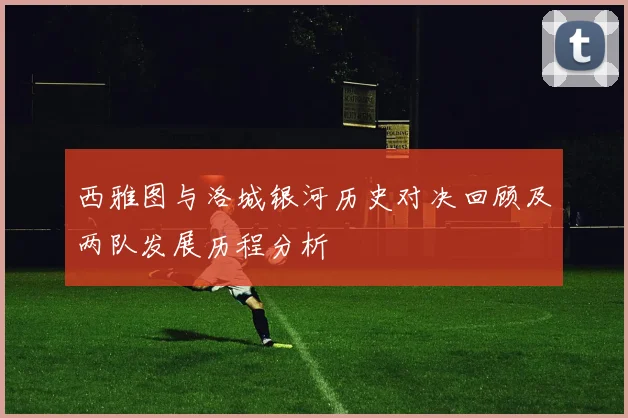 西雅图与洛城银河历史对决回顾及两队发展历程分析