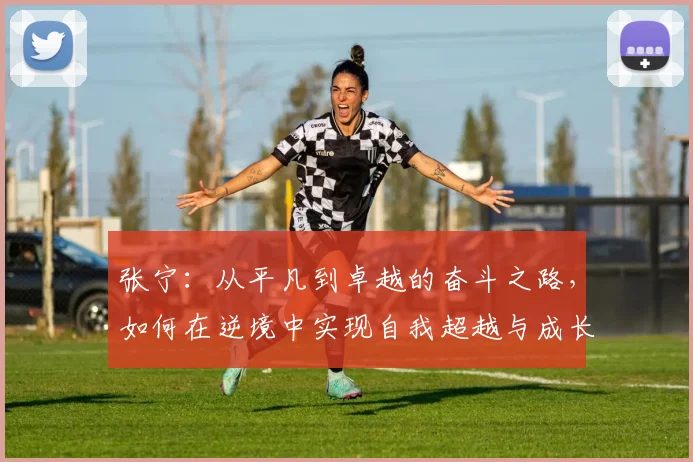 张宁：从平凡到卓越的奋斗之路，如何在逆境中实现自我超越与成长